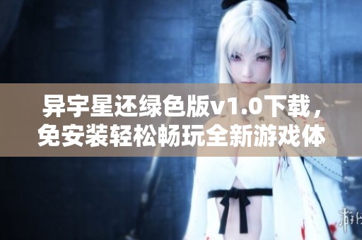 异宇星还绿色版v1.0下载，免安装轻松畅玩全新游戏体验