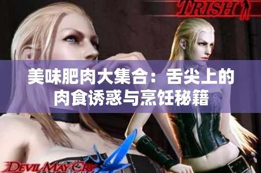 美味肥肉大集合：舌尖上的肉食诱惑与烹饪秘籍