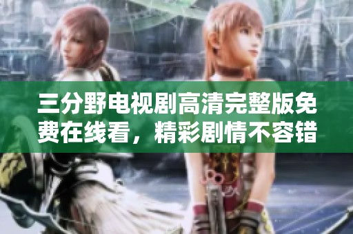 三分野电视剧高清完整版免费在线看，精彩剧情不容错过