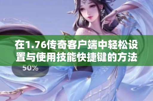 在1.76传奇客户端中轻松设置与使用技能快捷键的方法分享