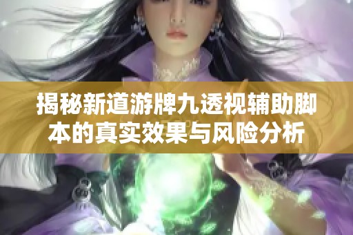 揭秘新道游牌九透视辅助脚本的真实效果与风险分析