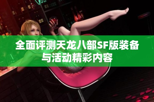 全面评测天龙八部SF版装备与活动精彩内容