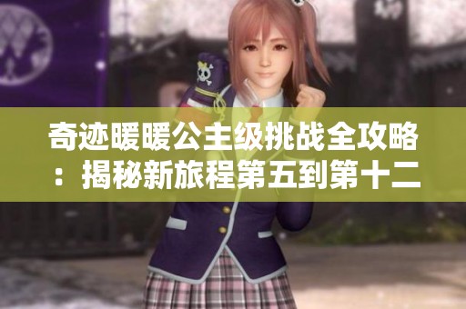 奇迹暖暖公主级挑战全攻略：揭秘新旅程第五到第十二关的搭配秘诀