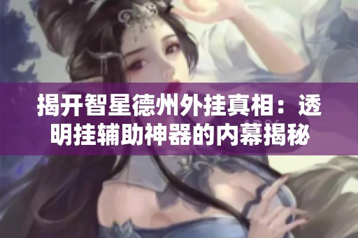 揭开智星德州外挂真相：透明挂辅助神器的内幕揭秘