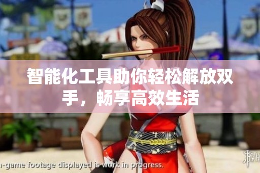 智能化工具助你轻松解放双手，畅享高效生活