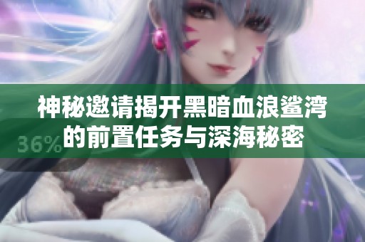 神秘邀请揭开黑暗血浪鲨湾的前置任务与深海秘密