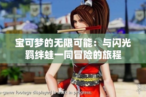 宝可梦的无限可能：与闪光羁绊蛙一同冒险的旅程