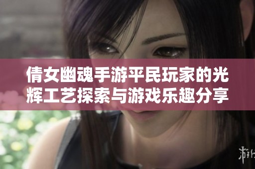 倩女幽魂手游平民玩家的光辉工艺探索与游戏乐趣分享