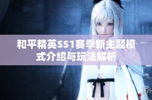 和平精英SS1赛季新主题模式介绍与玩法解析