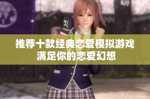 推荐十款经典恋爱模拟游戏 满足你的恋爱幻想