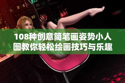 108种创意简笔画姿势小人图教你轻松绘画技巧与乐趣