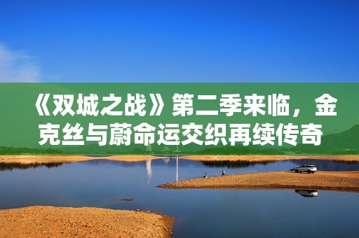 《双城之战》第二季来临，金克丝与蔚命运交织再续传奇