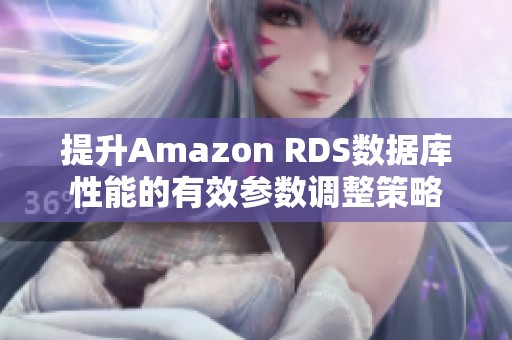 提升Amazon RDS数据库性能的有效参数调整策略