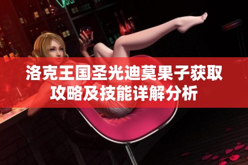 洛克王国圣光迪莫果子获取攻略及技能详解分析