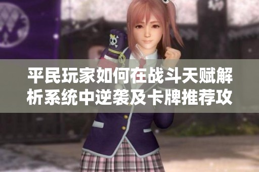 平民玩家如何在战斗天赋解析系统中逆袭及卡牌推荐攻略