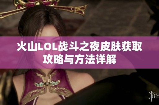 火山LOL战斗之夜皮肤获取攻略与方法详解
