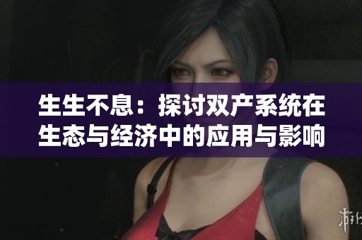 生生不息：探讨双产系统在生态与经济中的应用与影响