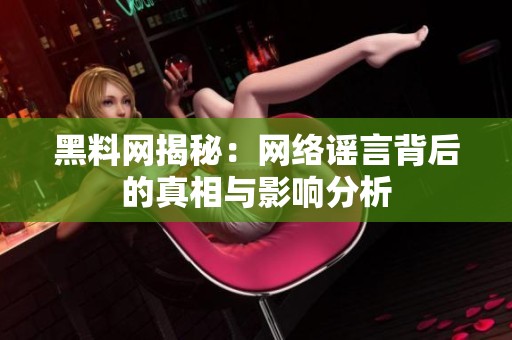 黑料网揭秘：网络谣言背后的真相与影响分析
