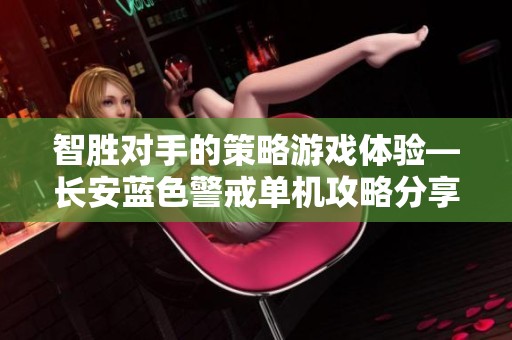 智胜对手的策略游戏体验—长安蓝色警戒单机攻略分享