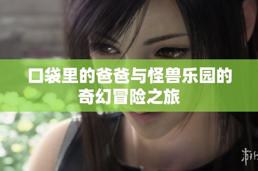 口袋里的爸爸与怪兽乐园的奇幻冒险之旅