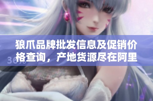 狼爪品牌批发信息及促销价格查询，产地货源尽在阿里巴巴