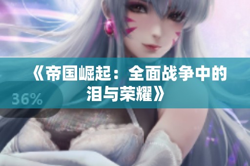 《帝国崛起：全面战争中的泪与荣耀》