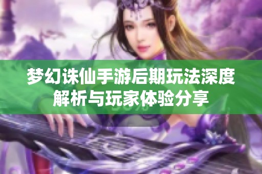 梦幻诛仙手游后期玩法深度解析与玩家体验分享