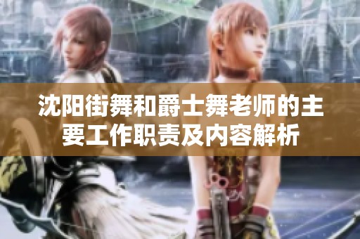 沈阳街舞和爵士舞老师的主要工作职责及内容解析
