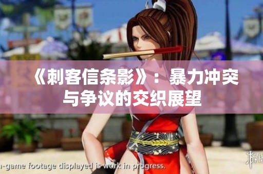 《刺客信条影》：暴力冲突与争议的交织展望