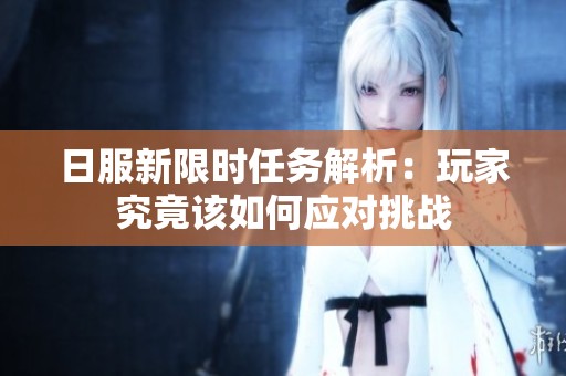 日服新限时任务解析：玩家究竟该如何应对挑战