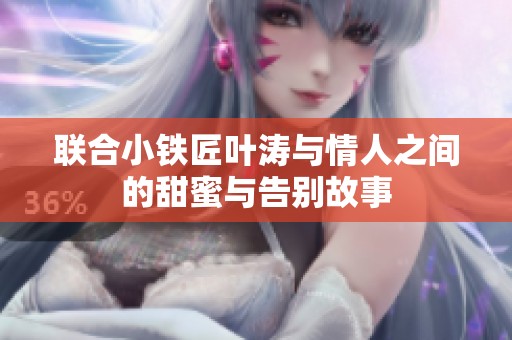 联合小铁匠叶涛与情人之间的甜蜜与告别故事