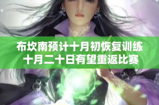 布坎南预计十月初恢复训练 十月二十日有望重返比赛名单