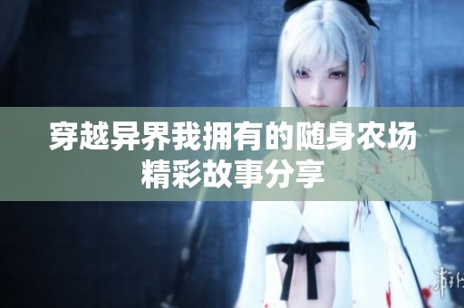 穿越异界我拥有的随身农场精彩故事分享