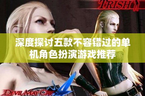 深度探讨五款不容错过的单机角色扮演游戏推荐