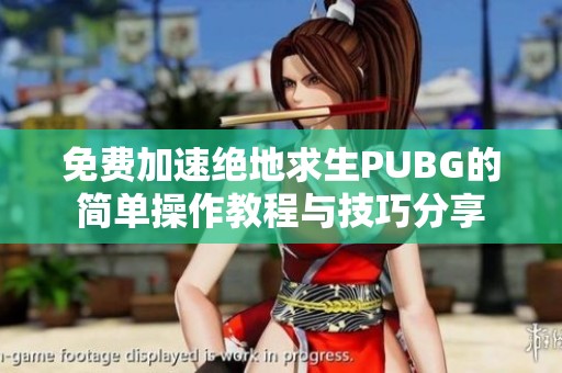 免费加速绝地求生PUBG的简单操作教程与技巧分享