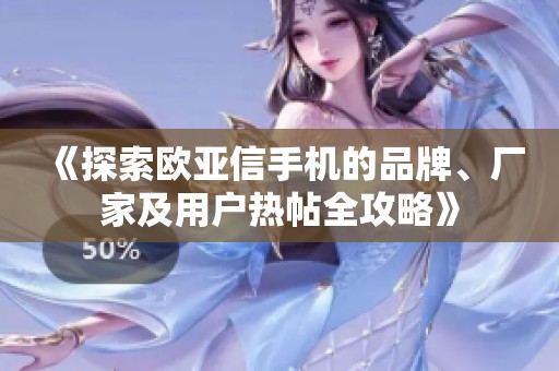 《探索欧亚信手机的品牌、厂家及用户热帖全攻略》