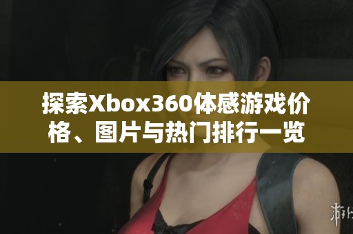 探索Xbox360体感游戏价格、图片与热门排行一览