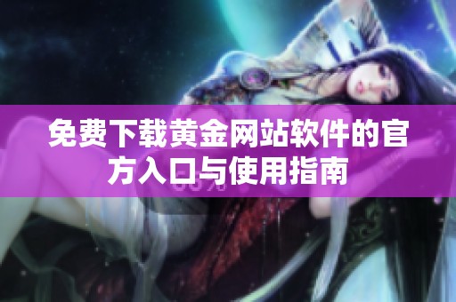 免费下载黄金网站软件的官方入口与使用指南