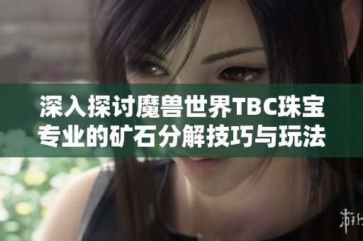 深入探讨魔兽世界TBC珠宝专业的矿石分解技巧与玩法