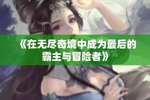 《在无尽奇境中成为最后的霸主与冒险者》