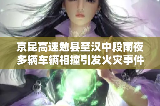 京昆高速勉县至汉中段雨夜多辆车辆相撞引发火灾事件