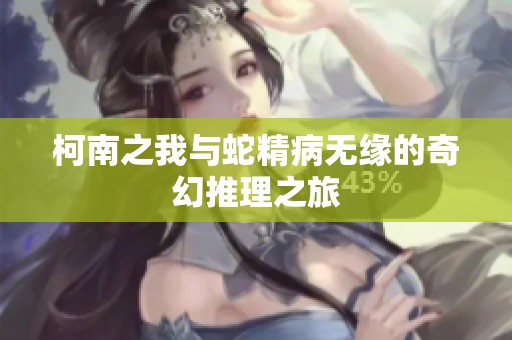 柯南之我与蛇精病无缘的奇幻推理之旅