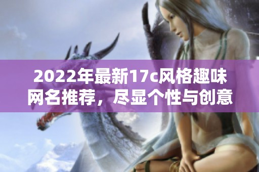 2022年最新17c风格趣味网名推荐，尽显个性与创意