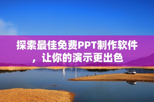 探索最佳免费PPT制作软件，让你的演示更出色