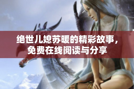绝世儿媳苏暖的精彩故事，免费在线阅读与分享