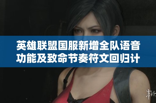 英雄联盟国服新增全队语音功能及致命节奏符文回归计划