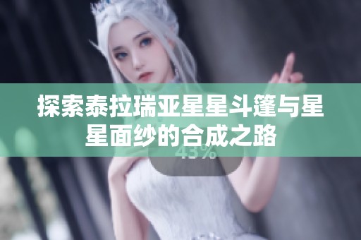 探索泰拉瑞亚星星斗篷与星星面纱的合成之路