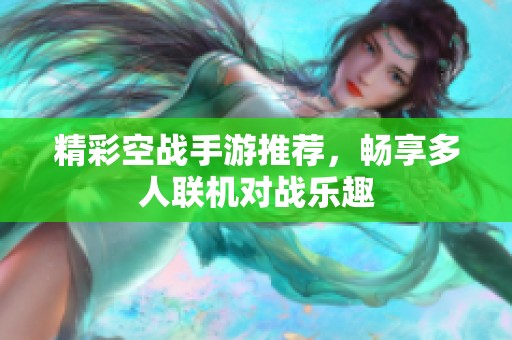 精彩空战手游推荐，畅享多人联机对战乐趣